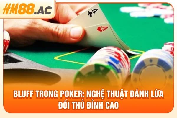 Bluff Trong Poker: Nghệ Thuật Đánh Lừa Đối Thủ Đỉnh Cao