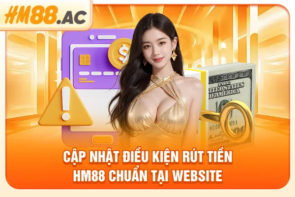 Cập nhật điều kiện rút tiền HM88 chuẩn tại website