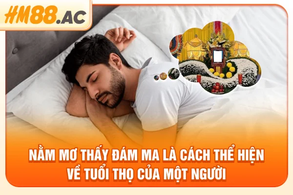 Nằm mơ thấy đám ma là cách thể hiện về tuổi thọ của một người
