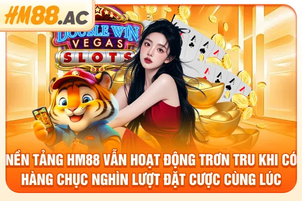 Nền tảng HM88 vẫn hoạt động trơn tru khi có hàng chục nghìn lượt đặt cược cùng lúc