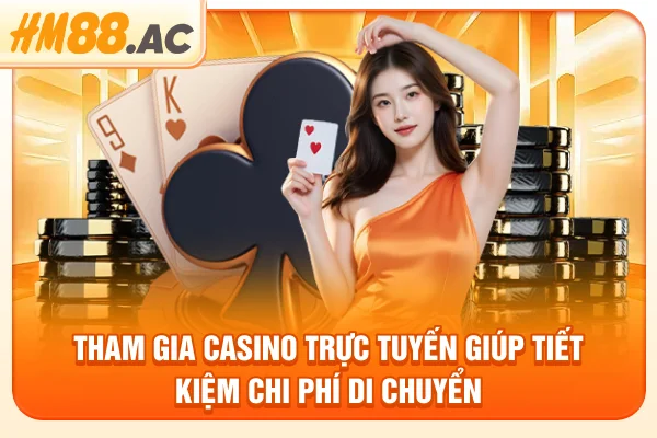 Tham gia casino trực tuyến giúp tiết kiệm chi phí di chuyển