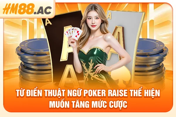 Từ điển thuật ngữ Poker Raise thể hiện muốn tăng mức cược